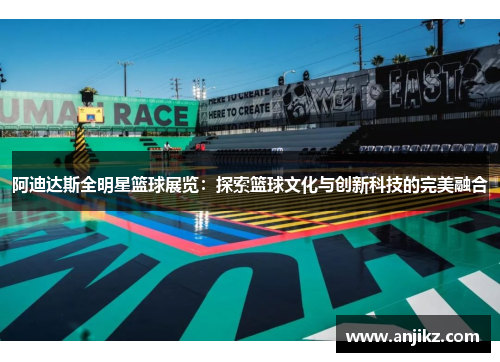 阿迪达斯全明星篮球展览：探索篮球文化与创新科技的完美融合