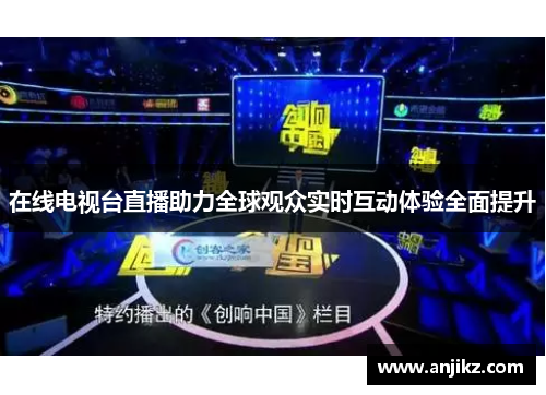 在线电视台直播助力全球观众实时互动体验全面提升
