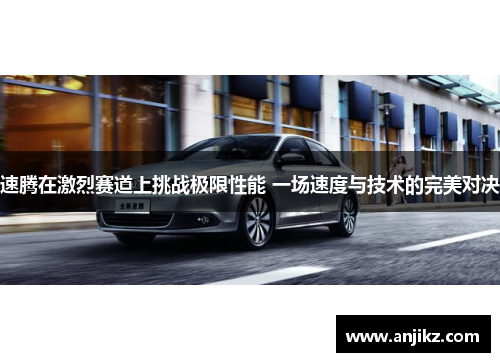 速腾在激烈赛道上挑战极限性能 一场速度与技术的完美对决